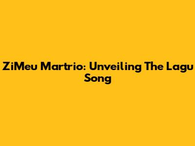 ZiMeu Martrio: Unveiling The Lagu Song
