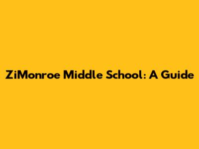 ZiMonroe Middle School: A Guide