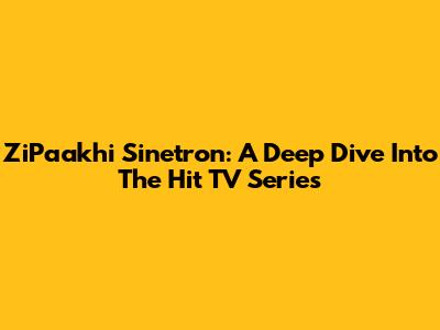 ZiPaakhi Sinetron: A Deep Dive Into The Hit TV Series