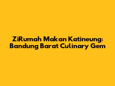 ZiRumah Makan Katineung: Bandung Barat Culinary Gem