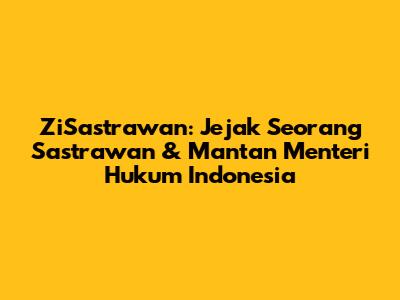 ZiSastrawan: Jejak Seorang Sastrawan & Mantan Menteri Hukum Indonesia