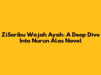 ZiSeribu Wajah Ayah: A Deep Dive Into Nurun Ala's Novel