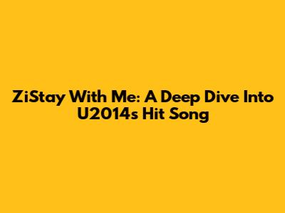 ZiStay With Me: A Deep Dive Into U2014's Hit Song
