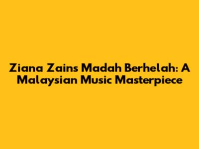 Ziana Zain's 'Madah Berhelah': A Malaysian Music Masterpiece