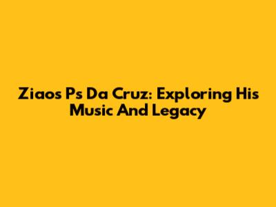 Ziaos Ps Da Cruz: Exploring His Music And Legacy