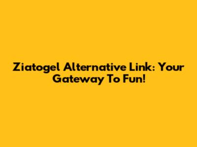 Ziatogel Alternative Link: Your Gateway To Fun!