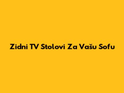 Zidni TV Stolovi Za Vašu Sofu
