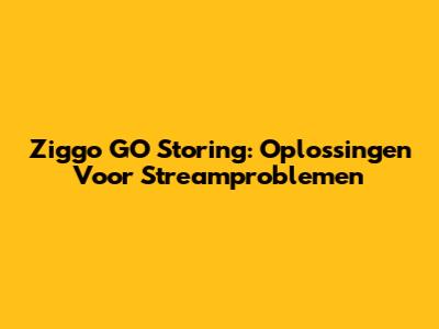 Ziggo GO Storing: Oplossingen Voor Streamproblemen