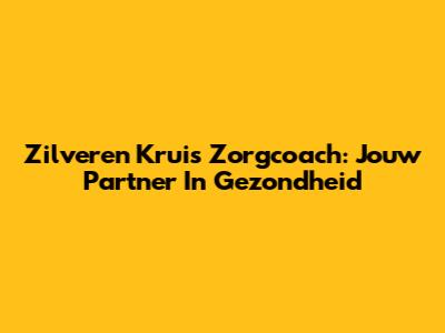 Zilveren Kruis Zorgcoach: Jouw Partner In Gezondheid