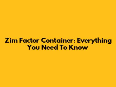 Zim Factor Container: Everything You Need To Know