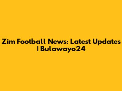 Zim Football News: Latest Updates | Bulawayo24