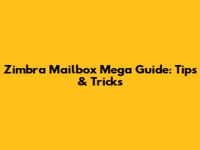 Zimbra Mailbox Mega Guide: Tips & Tricks