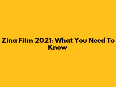 Zina Film 2021: What You Need To Know