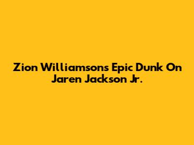 Zion Williamson's Epic Dunk On Jaren Jackson Jr.