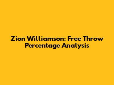 Zion Williamson: Free Throw Percentage Analysis