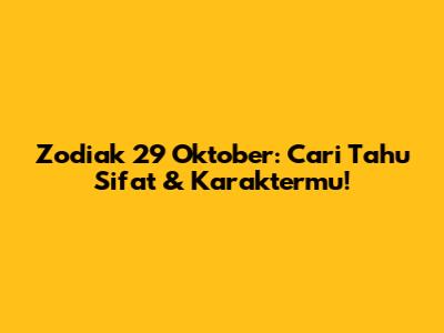 Zodiak 29 Oktober: Cari Tahu Sifat & Karaktermu!