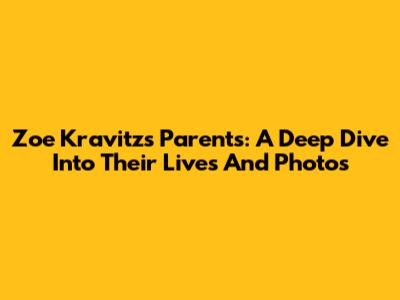 Zoe Kravitz's Parents: A Deep Dive Into Their Lives And Photos