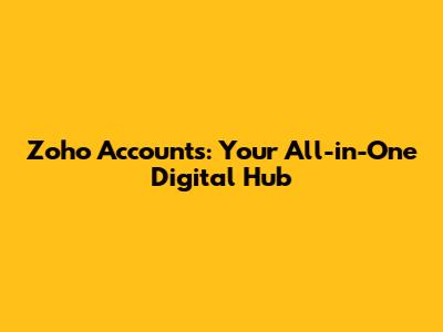 Zoho Accounts: Your All-in-One Digital Hub