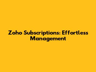 Zoho Subscriptions: Effortless Management