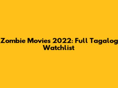Zombie Movies 2022: Full Tagalog Watchlist