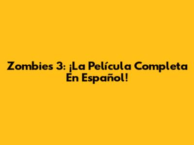 Zombies 3: ¡La Película Completa En Español!