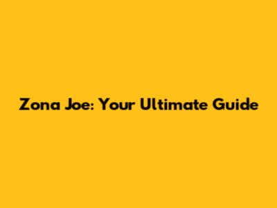 Zona Joe: Your Ultimate Guide
