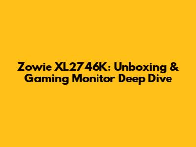 Zowie XL2746K: Unboxing & Gaming Monitor Deep Dive