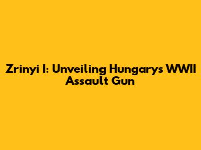 Zrinyi I: Unveiling Hungary's WWII Assault Gun