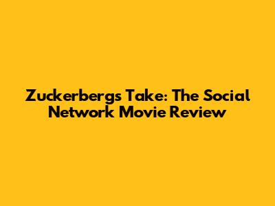 Zuckerberg's Take: The Social Network Movie Review