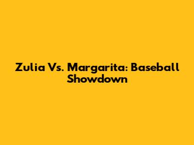 Zulia Vs. Margarita: Baseball Showdown