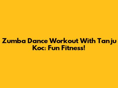 Zumba Dance Workout With Tanju Koc: Fun Fitness!