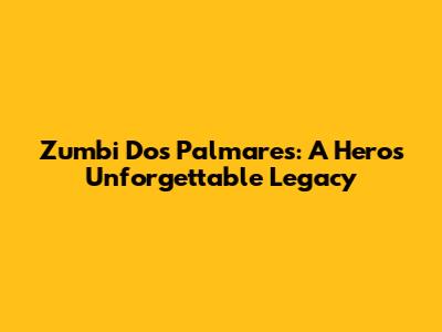 Zumbi Dos Palmares: A Hero's Unforgettable Legacy