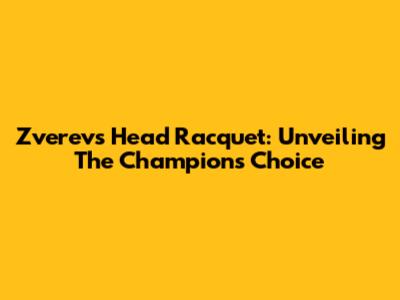Zverev's Head Racquet: Unveiling The Champion's Choice
