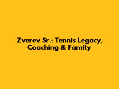 Zverev Sr.: Tennis Legacy, Coaching & Family